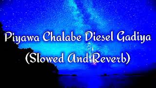 Piyawa Chalabe Diesel Gadiya Slowed And Reverb [upl. by Olympia]